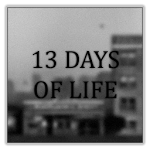 13 DAYS OF LIFE